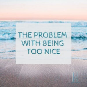 Calm ocean landscape with beach and sky and overlay text “The problem with being too nice"